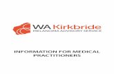 INFORMATION FOR MEDICAL INFORMATION FOR PRACTITIONERS · INFORMATION FOR MEDICAL PRACTITIONERS 5 WA Kirkbride Melanoma Advisory Service The Western Australian Melanoma Advisory Service