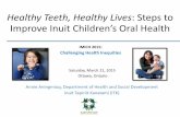 Healthy Teeth, Healthy Lives: Steps to Improve Inuit ...€¦ · Healthy Teeth, Healthy Lives: Steps to Improve Inuit Children’s Oral Health Saturday, March 21, 2015 ... Inuit Circumpolar