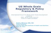 US Whole Grain Regulatory & Policy Framework Whole Grain Regulatory & Policy Framework Kathy Wiemer MS, RD Fellow/Director General Mills Bell Institute of Health and Nutrition April