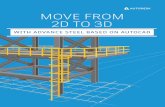 FROM TOD TO DVE TEE 1 MOVE FROM 2D TO 3D...Built on the AutoCAD platform, Advance Steel detailing software provides intelligent 3D modeling tools that help you accelerate design and