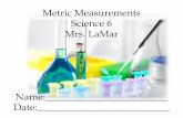 Metric Measurements Science 6 Mrs. LaMar€¦ · Mass = grams (kilograms) Temperature = celsius (degree) Time = seconds Density 3= g/cm Weight = newtons . Length In SI our basic unit