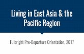 Living in East Asia & the Pacific Region · Living in East Asia & the Pacific Region Fulbright Pre-Departure Orientation, 2017 . Olivia Nguyen, Vietnam ETA ‘15 uco.nguyen@outlook.com