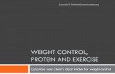 WEIGHT CONTROL, PROTEIN AND EXERCISE€¦ · Use the Weight Control Calculator to work out your client’s caloric intake from carbs, protein, fat. Write these figures in the Weight