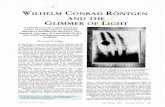 Wilhelm Conrad Rontgen and the glimmer of light. · WILHELM CONRAD RÖNTGEN AND THE GLIMMER OF LIGHT A faint fluorescence spied out of the corner of a man's eye in a darkened laboratory