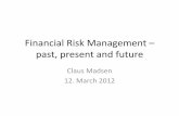 Financial Risk Management – past, present and future Financial Risk Management – past, present and future Claus Madsen 12. March 2012 . What to cover? •VaR •Dark Risk •Liquidity