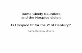 Dame Cicely Saunders and the Hospice vision Is Hospice fit ...€¦ · Dame Cicely Saunders, OM, ... Professor Sir Bruce Keogh Jan 2015 . Messages for all providers and stakeholders.