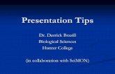 Presentation Tips - hunter.cuny.edu€¦ · Presentation Tips Dr. Derrick Brazill Biological Sciences . Hunter College (in collaboration with SciMON) Telling a Story Presentation
