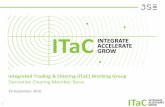 Integrated Trading & Clearing (ITaC) Working Group ... ITaC... · Integrated Trading & Clearing (ITaC) Working Group Derivative Clearing Member focus 19 September 2016. 2 Agenda •