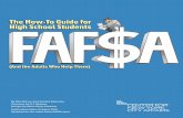 The How-To Guide for High School Students - FAFSA...known as the fAfSA. this is the first step if you want financial aid from the federal and state government or most colleges. filling