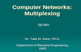 Computer Networks: Multiplexingsburns/EE1001Fall2015/TaekKwon... · 2018-08-22 · Computer Networks: Multiplexing Dr. Taek M. Kwon, Ph.D. Department of Electrical Engineering, UMD