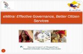 eMitra: Effective Governance, Better Citizen Services...features of LokMitra & JanMitra models • Support all processing modes batch, real time, Internet • Public-Private Partnership