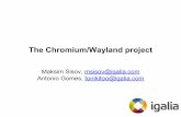 The Chromium/Wayland project - Automotive Grade Linux · The Chromium/Wayland project Maksim Sisov, msisov@igalia.com Antonio Gomes, tonikitoo@igalia.com