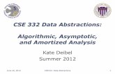CSE 332 Data Abstractions: Algorithmic, Asymptotic, and ...€¦ · CSE 332 Data Abstractions: Algorithmic, Asymptotic, and Amortized Analysis Kate Deibel Summer 2012 June 20, 2012