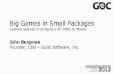 Big Games in Small Packages - twvideo01.ubm-us.nettwvideo01.ubm-us.net/o1/vault/gdc2012/slides/Missing Presentation… · Big Games in Small Packages Lessons learned in bringing a