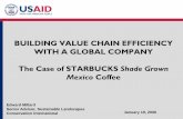 Building value chain efficiency with a global company: the ... · BUILDING VALUE CHAIN EFFICIENCY WITH A GLOBAL COMPANY The Case of STARBUCKS Shade Grown Mexico Coffee Edward Millard