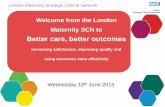 Better care, better outcomes - London Clinical Networks · 2015-06-18 · Better care, better outcomes increasing satisfaction, improving quality and ... •Key policy drivers including