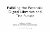 Fulﬁlling the Potential: Digital Libraries and The Future · 2020-01-13 · Fulﬁlling the Potential: Digital Libraries and The Future R. David Lankes Professor and Dean’s Scholar