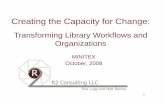Creating the Capacity for Change - Minitex · 2008-10-30 · Creating the Capacity for Change: Transforming Library Workflows and Organizations R2 Consulting LLC 1 R2 Consulting LLC