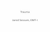 Trauma Jared Sessum, EMT-I · PDF file 2012-11-10 · Mechanism of Injury (MOI) • Penetrating Trauma – Gunshot Wounds – Stabbings – Explosions • Patients should be treated