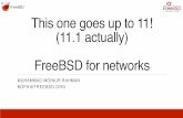 This one goes up to 11! (11.1 actually) FreeBSD for networks€¦ · 2004 FreeBSD 5.2-5.3 TCP host cache, SACK, fine-grained locking 2008 FreeBSD 6.3 TCP LRO, TSO 2008 FreeBSD 7.0