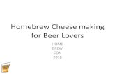Homebrew Cheese making for Beer Lovers · Homebrew Cheese making for Beer Lovers. HOME. BREW. CON. 2018. Similarities • The science behind the transformation from plants to milk