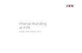 Internal Branding at EVN · 2013-11-02 · Internal Branding" Definition: Internal Branding is the set of strategic processes that align and empower employees to deliver the appropriate
