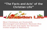 “The Facts and Acts’ of the Christian Life”€¦ · “The Facts and Acts’ of the Christian Life” Most Christians are frustrated, discouraged and defeated. Because they