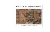 Future Primitive and Other Essays - Libcom.org · 2013-01-27 · John Zerzan not only presents us with irrefutable evidence of this ubiquitous and continuous confrontation between