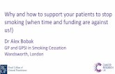 Why and how to support your patients to stop smoking (when … · 2019-01-23 · Dr Alex Bobak GP and GPSI in Smoking Cessation Wandsworth, London •The size of the problem of smoking