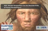 Will Market Researchers be the Neanderthals of Homo ... · How can market researchers avoid becoming Neanderthals of Homo Marketingus? • What key skillsmust marketing researchers