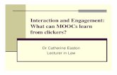 Interaction and Engagement: What can MOOCs learn from clickers? · Interaction and Engagement: What can MOOCs learn from clickers? Dr Catherine Easton Lecturer in Law. Overview: This