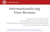 Internationalizing Your Resume...Internationalizing ! Your Resume" Corinna Lewis, Study Abroad! Anne Poduska, Cornell Career Services! Adriana Rovers, International Students & Scholars