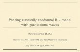 Probing classically conformal B-L model with …seminar/pdf_2016_zenki/.../ 60 Probing classically conformal B-L model with gravitational waves Ryusuke Jinno (KEK) Based on arXiv:1604.05035