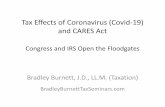 Tax Effects of Coronavirus (Covid-19) and CARES Act · Tax Effects of Coronavirus (Covid-19) and CARES Act Congress and IRS Open the Floodgates Bradley Burnett, J.D., LL.M. (Taxation)