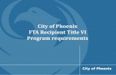 City of Phoenix FTA Recipient Title VI Program requirements...3. Title VI Complaint Procedures 4. Title VI Complaint Form 5. List of Title VI Investigations, Complaints, and Lawsuits