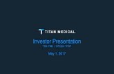 Investor Presentation - Titan Medical Inc · 2017-05-01 · Today’s Robotic Surgery Environment w Robotic technology was introduced to mitigate the risks of minimally invasive surgery