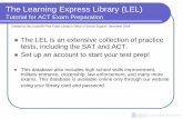 The Learning Express Library (LEL) · The Learning Express Library (LEL) Tutorial for ACT Exam Preparation The LEL is an extensive collection of practice tests, including the SAT