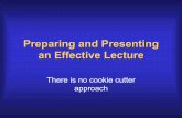 Preparing and Presenting an Effective Lecture-R2 1 · Preparing and Presenting an Effective Lecture There is no cookie cutter approach. Know the Material • Demonstrate confidence