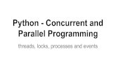 Parallel Programming Python - Concurrent and · 2014-10-27 · Python - Concurrent and Parallel Programming threads, locks, processes and events. ... Python data can be passed around