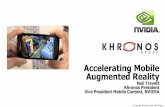 Accelerating Mobile Augmented Reality - Khronos Group · 2014-04-08 · Accelerating Mobile Augmented Reality Neil Trevett Khronos President ... •Mobile is an enabling platform