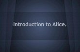 Introduction to Alice....Introduction to Alice. A little about Alice. Alice is a wonderful place where you can learn how to program. You can create worlds with tons of methods, events