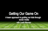 Getting Our Game On - Leah Niemanleahnieman.com/wp-content/uploads/2018/07/Guiding-Our...Getting Our Game On A team approach to guiding our kids through social media with Leah Nieman