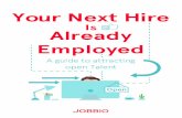 Your Next Hire - Jobbio · 2020-01-16 · Your Next Hire Is Already Employed A guide to attracting open Talent Open. ... competitors and peers when reaching out to open candidates.