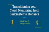Transitioning your Cloud Monitoring from Ceilometer to Monasca · Cloud Monitoring from Ceilometer to Monasca Witek Bedyk Joseph Davis. Who we are Witek Bedyk, SUSE IRC: witek ...