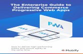 The Enterprise Guide to Delivering Commerce Progressive ...€¦ · Enterprise Guide: Delivering Commerce Progressive Web Apps 3 Google is driving the development of modern web technologies