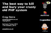 The best way to kill and bury your crusty old PHP system · The best way to kill and bury your crusty old PHP system BarCamp Tampa 2015 17th October, 2015 Greg Detre greg@gregdetre.co.uk