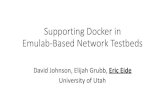 Supporting Docker in Emulab-Based Network …...Supporting Docker in Emulab-Based Network Testbeds David Johnson, Elijah Grubb, Eric Eide University of Utah 2 2 2 2 • over the course