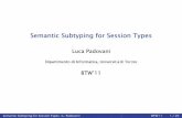 Semantic Subtyping for Session Typessimon/BehaviouralTypes/slides/...Semantic Subtyping for Session Types Luca Padovani Dipartimento di Informatica, Università di Torino BTW’11