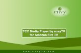 TCC Media Player by envyTV for Amazon Fire TV · for Amazon Fire TV. On your Smart TV with FireTV Stick go to Amazon Store. Search for our app “TCC MP” and download it. After