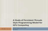 Study: Persistent Threads Style Programming Model for GPU ...on-demand.gputechconf.com/...Persistent-Threads-Style-Programmin… · A Study of Persistent Threads Style Programming